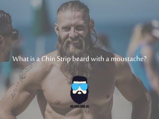 What isa Chin Stripbeardwith a moustache?
 