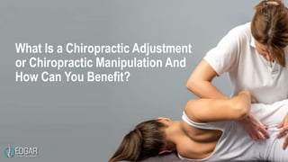 What Is a Chiropractic Adjustment
or Chiropractic Manipulation And
How Can You Benefit?
 