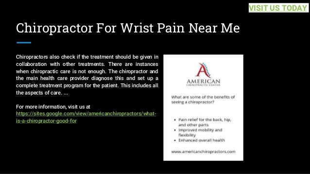 Chiropractor For Wrist Pain Near Me
Chiropractors also check if the treatment should be given in
collaboration with other treatments. There are instances
when chiropractic care is not enough. The chiropractor and
the main health care provider diagnose this and set up a
complete treatment program for the patient. This includes all
the aspects of care. ...
For more information, visit us at
https://sites.google.com/view/americanchiropractors/what-
is-a-chiropractor-good-for
VISIT US TODAY
 