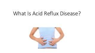 What Is Acid Reflux Disease? 
 