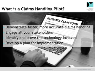 @jamet123 #decisionmgt © 2018 Decision Management Solutions 1
What is a Claims Handling Pilot?
 Demonstrate faster, more accurate claims handling
 Engage all your stakeholders
 Identify and prove the technology involved
 Develop a plan for implementation
 