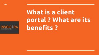What is a client
portal ? What are its
benefits ?
 