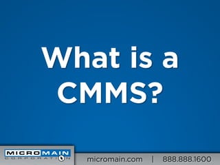 What is a
CMMS?

   micromain.com   |   888.888.1600
 