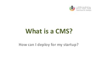 What is a CMS?
How can I deploy for my startup?
 