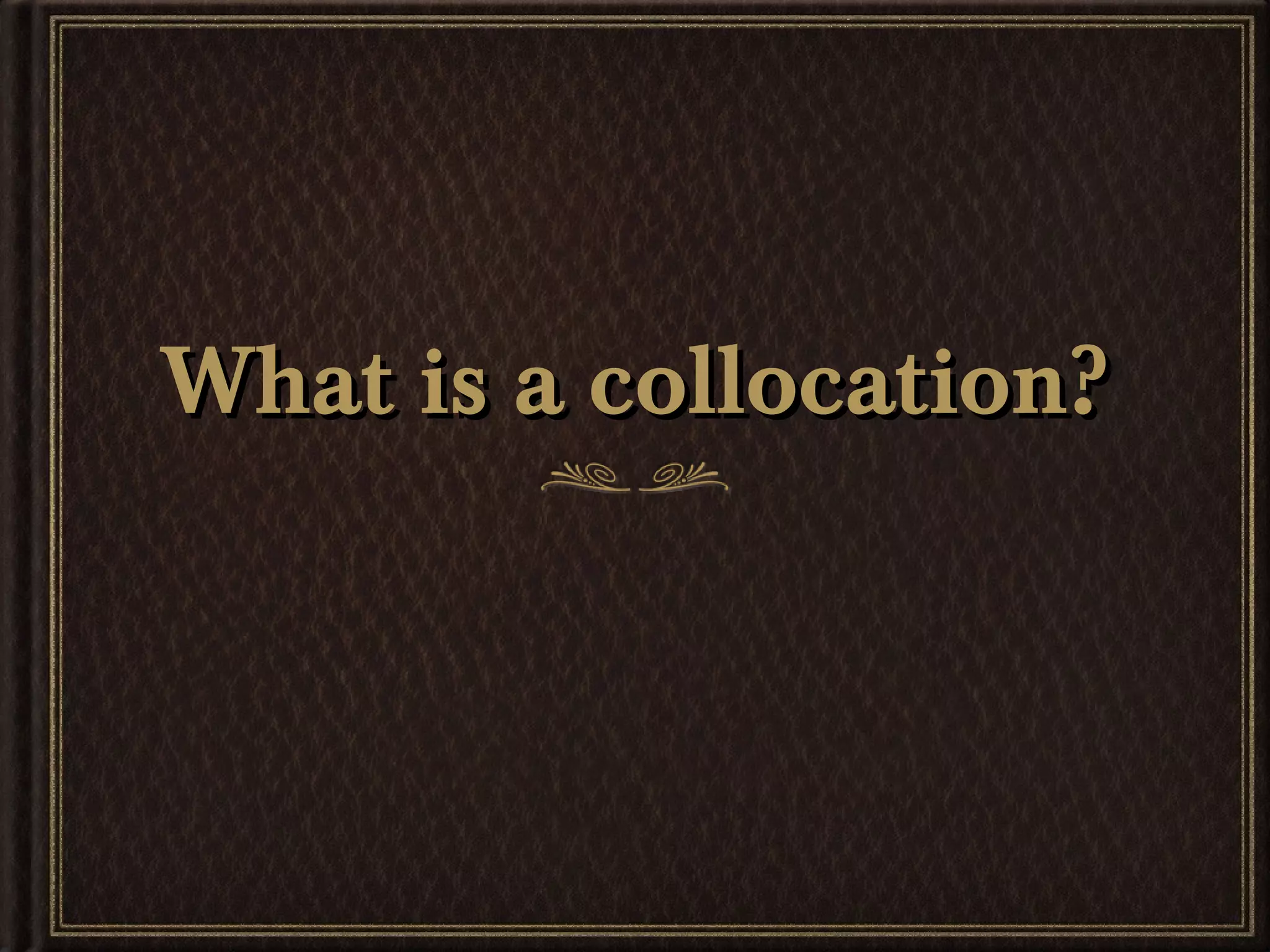 What is a collocation?What is a collocation?