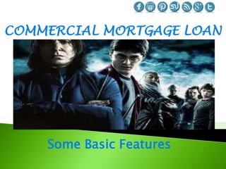 COMMERCIAL MORTGAGE LOAN




    Some Basic Features
 