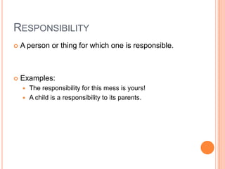 ResponsibilityA person or thing for which one is responsible.Examples:The responsibility for this mess is yours!A child is a responsibility to its parents.