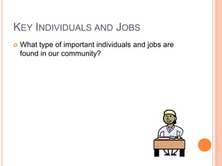 Key Individuals and JobsWhat type of important individuals and jobs are found in our community?