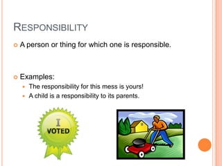 ResponsibilityA person or thing for which one is responsible.Examples:The responsibility for this mess is yours!A child is a responsibility to its parents.