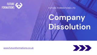 Company
Dissolution
FUTURE FORMATIONS LTD
www.futureformations.co.uk
 