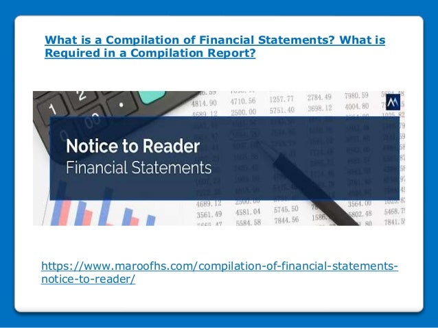 What is a Compilation of Financial Statements? What is
Required in a Compilation Report?
https://www.maroofhs.com/compilation-of-financial-statements-
notice-to-reader/
 