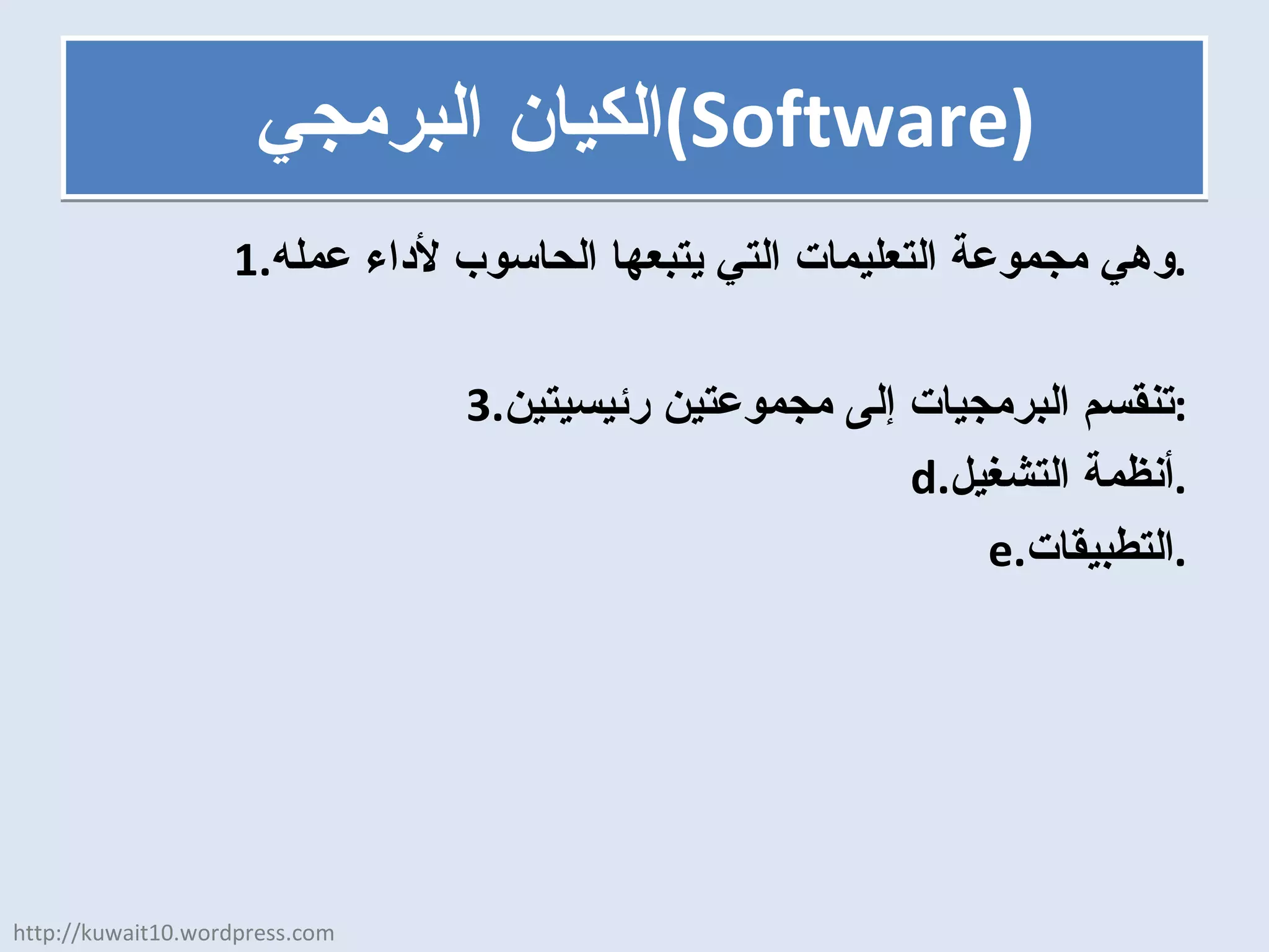الكيان البرمجي  ( Software ) وهي مجموعة التعليمات التي يتبعها الحاسوب لأداء عمله . تنقسم البرمجيات إلى مجموعتين رئيسيتين : أنظمة التشغيل . التطبيقات . http://kuwait10.wordpress.com 