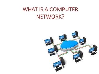 WHAT IS A COMPUTER
NETWORK?
 