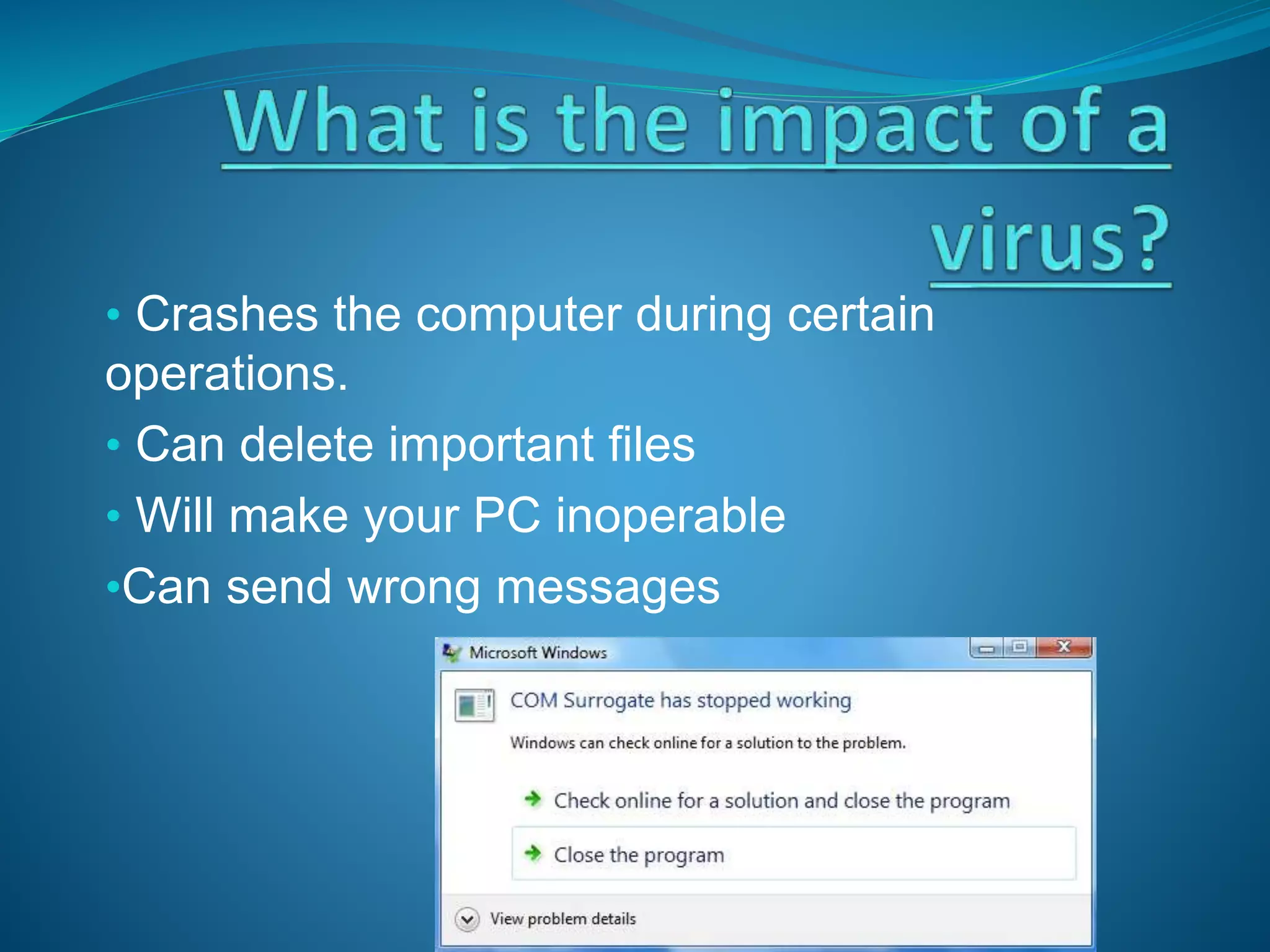 • Crashes the computer during certain
operations.
• Can delete important files
• Will make your PC inoperable
•Can send wrong messages
 