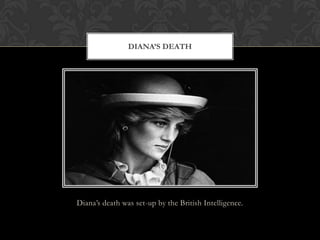 Diana’s death was set-up by the British Intelligence.
DIANA’S DEATH
 
