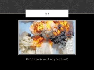 The 9/11 attacks were done by the US itself.
9/11
 