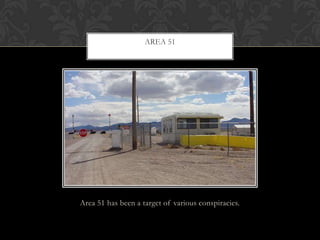 Area 51 has been a target of various conspiracies.
AREA 51
 