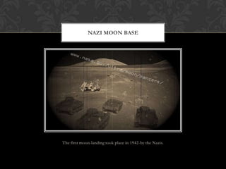 The first moon-landing took place in 1942-by the Nazis.
NAZI MOON BASE
 
