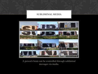 A person’s brain can be controlled through subliminal
messages via media.
SUBLIMINAL MEDIA
 