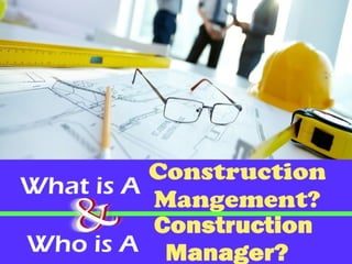 What is a construction management and who is a construction manager?
