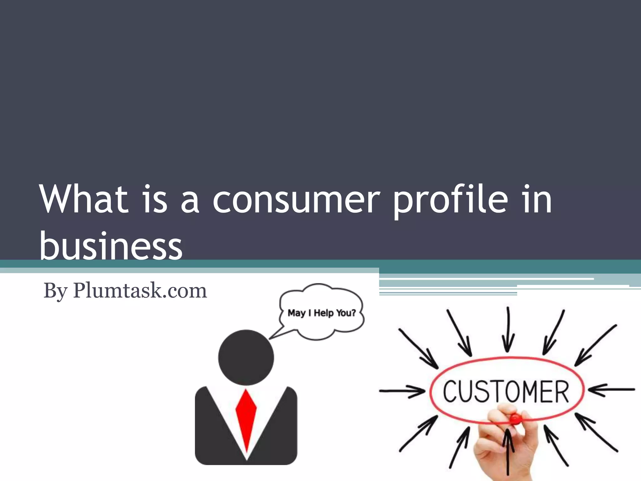 What is a consumer profile in
business
By Plumtask.com