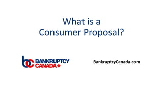 What is a
Consumer Proposal?
BankruptcyCanada.com
 