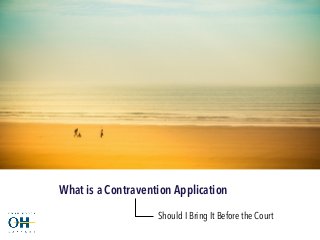 Should I Bring It Before the Court
What is a Contravention Application
 