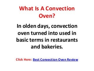 What Is A Convection
Oven?
In olden days, convection
oven turned into used in
basic terms in restaurants
and bakeries.
Click Here: Best Convection Oven Review

 