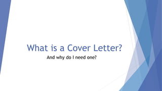 What is a Cover Letter?
And why do I need one?
 