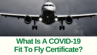 What Is A COVID-19
Fit To Fly Certificate?
 