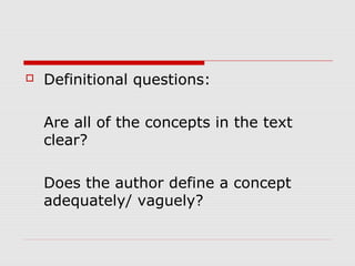    Definitional questions:

    Are all of the concepts in the text
    clear?

    Does the author define a concept
    adequately/ vaguely?
 