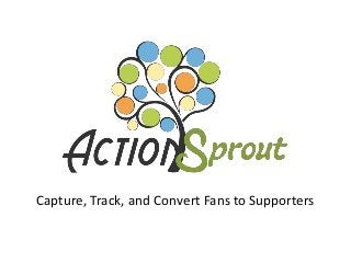 Capture, Track, and Convert Fans to Supporters
 