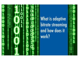 What is adaptive
bitrate streaming
and how does it
work?
 