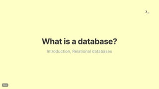 Whatisadatabase?
Introduction, Relational databases
 