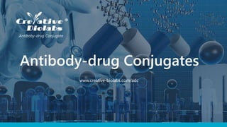 Antibody-drug Conjugates
www.creative-biolabs.com/adc
Antiboby-drug Conjugate
 