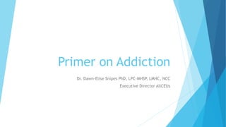 Primer on Addiction
Dr. Dawn-Elise Snipes PhD, LPC-MHSP, LMHC, NCC
Executive Director AllCEUs
 