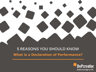 5 REASONS YOU SHOULD KNOW
What is a Declaration of Performance?
 