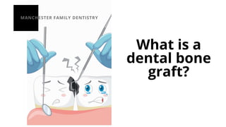 MANCHESTER FAMILY DENTISTRY
What is a
dental bone
graft?
 
