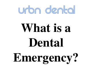 What is a
Dental
Emergency?
 