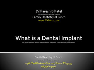 Dr.Paresh B Patel 
DDS BDS MFGDP MFDS RCS MICOI 
Family Dentistry of Frisco 
www.FDFrisco.com 
Family Dentistry of Frisco 
www.FDFrisco.com 
11560 Teel Parkway Ste 200, Frisco, TX75034 
469-362-3150 
 