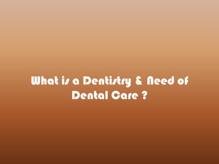 What is a Dentistry & Need of Dental Care ?  