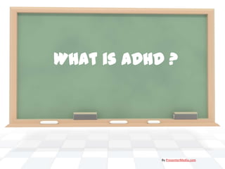 What is ADHD ?




            By PresenterMedia.com
 