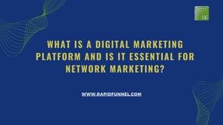 WHAT IS A DIGITAL MARKETING
PLATFORM AND IS IT ESSENTIAL FOR
NETWORK MARKETING?
WWW.RAPIDFUNNEL.COM
 
