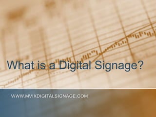 What is a Digital Signage?

WWW.MVIXDIGITALSIGNAGE.COM
 