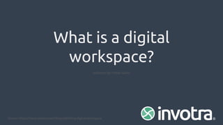 What is a digital
workspace?
Source: https://www.invotra.com/blogs/defining-digital-workspace
Authored by: Fintan Galvin
 
