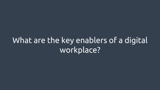What are the key enablers of a digital
workplace?
 