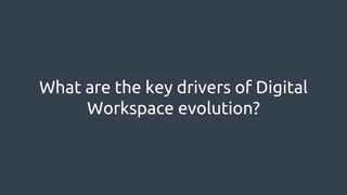 What are the key drivers of Digital
Workspace evolution?
 