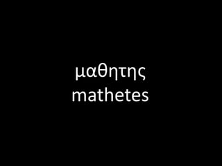 µαθητης
mathetes
 