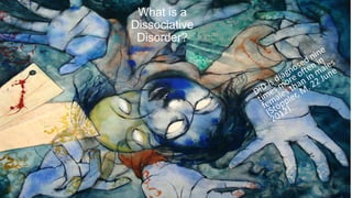 What is a
Dissociative
Disorder?
 
