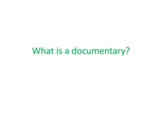 What is a documentary?
 